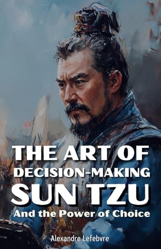 The Art of Decision-Making: Sun Tzu and the Power of Choice von Independently published