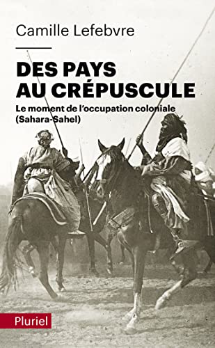 Des pays au crépuscule: Le moment de l'occupation coloniale (Sahara-Sahel)