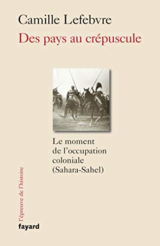Des pays au crépuscule: Le moment de l'occupation coloniale (Sahara-Sahel) von FAYARD