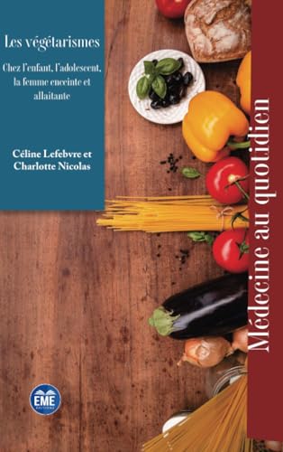 Les végétarismes: Chez l'enfant, l'adolescent, la femme enceinte et allaitante von EME Editions