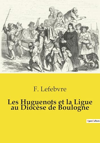 Les Huguenots et la Ligue au Diocèse de Boulogne von OpenCulture