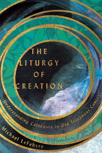 The Liturgy of Creation: Understanding Calendars in Old Testament Context von IVP Academic
