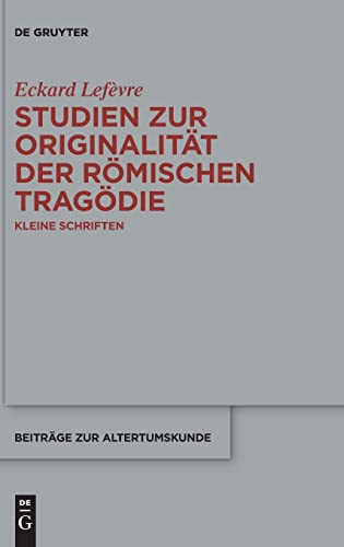 Studien zur Originalität der römischen Tragödie: Kleine Schriften (Beiträge zur Altertumskunde, 324, Band 324) von de Gruyter