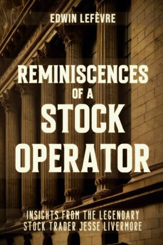 Reminiscences of a Stock Operator: Wall Street’s Master of Speculation – Insights from the Legendary Stock Trader Jesse Livermore