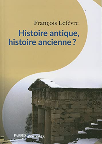 Histoire antique, histoire ancienne ? von PASSES COMPOSES