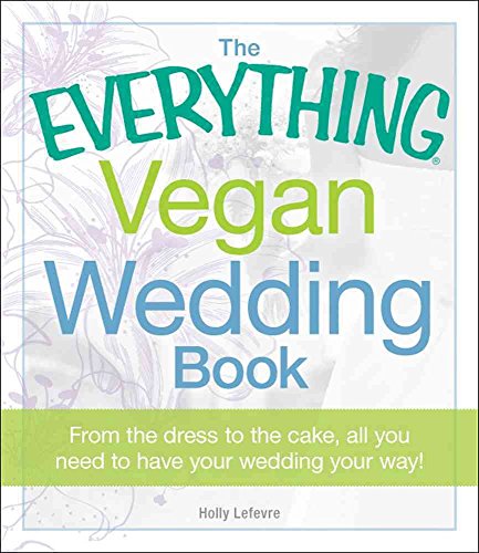 The Everything Vegan Wedding Book: From the Dress to the Cake, All You Need to Know to Have Your Wedding Your Way! (Everything Series)