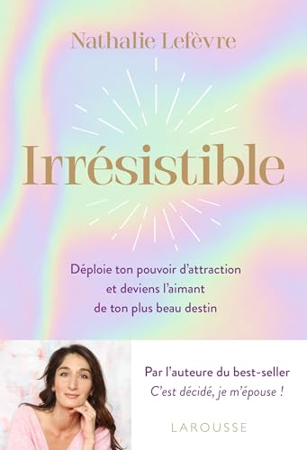 Irrésistible: Déploie ton pouvoir d attraction et deviens l aimant de ton plus beau destin Irrésistible: Déploie ton pouvoir d attraction et deviens l aimant de ton plus beau destin