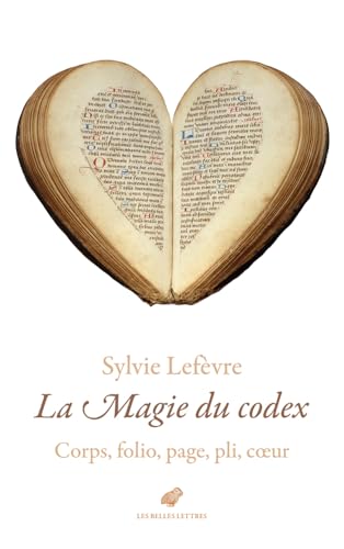 La Magie Du Codex: Corps, Folio, Page, Pli, Coeur von Les Belles Lettres