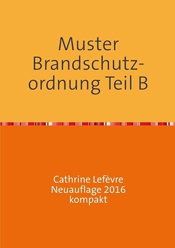 Muster Brandschutzordnung B DIN 14096 Neuauflage 2016 kompakt: Muster zur Erstellung einer betrieblichen Brandschutzordnung Teil B Muster Brandschutzordnung B DIN 14096 Neuauflage 2016 kompakt: Muster zur Erstellung einer betrieblichen Brandschutzordnung Teil B