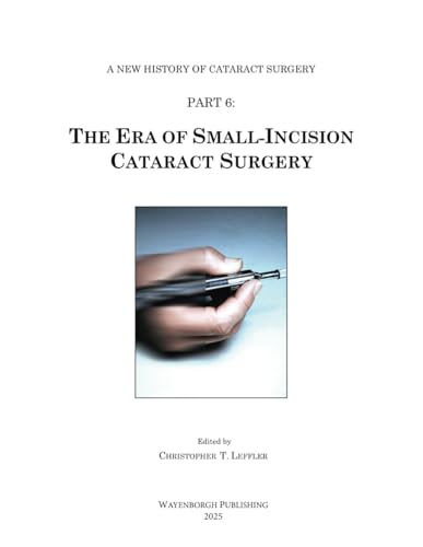 The Era of Small-Incision Cataract Surgery (A New History of Cataract Surgery, Band 6) von Kugler Publications