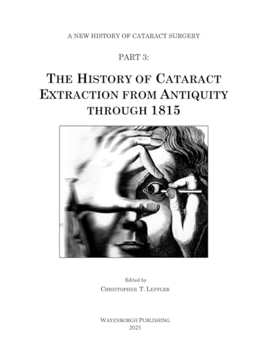 The History of Cataract Extraction from Antiquity through 1815 (A New History of Cataract Surgery, Band 3) von Kugler Publications
