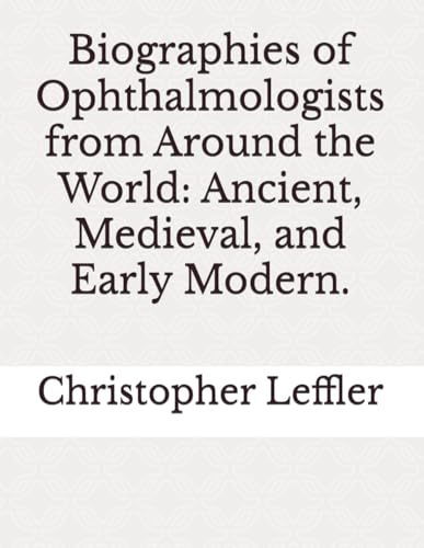 Biographies of Ophthalmologists from Around the World: Ancient, Medieval, and Early Modern. von Independently published