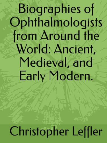 Biographies of Ophthalmologists from Around the World: Ancient, Medieval, and Early Modern. von Independently published