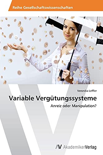 Variable Vergütungssysteme: Anreiz oder Manipulation? von AV Akademikerverlag