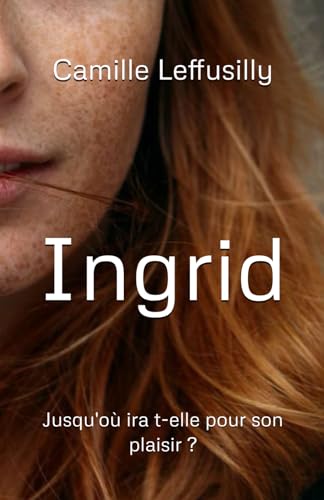 Ingrid: Jusqu'où ira t-elle pour son plaisir ? von Independently published