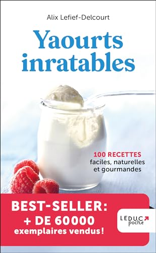 Yaourts inratables - édition 2023: 100 RECETTES faciles, naturelles et gourmandes