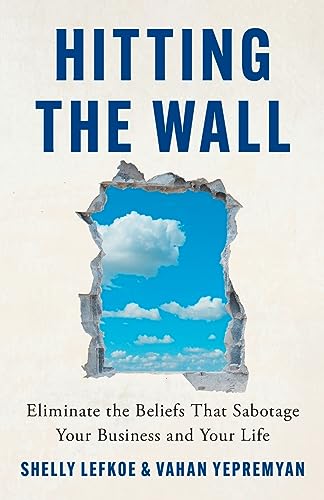 Hitting the Wall: Eliminate the Beliefs That Sabotage Your Business and Your Life von Lioncrest Publishing