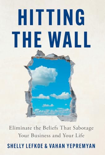 Hitting the Wall: Eliminate the Beliefs That Sabotage Your Business and Your Life von Lioncrest Publishing