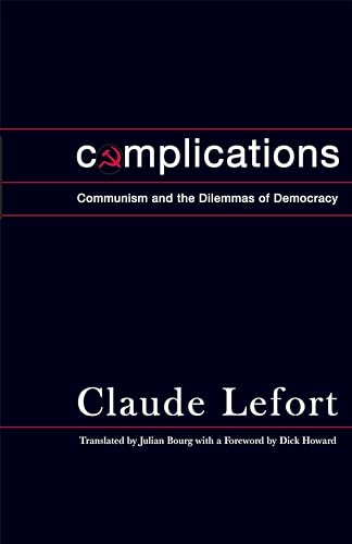 Complications: Communism and the Dilemmas of Democracy (Columbia Studies Inpolitical Thought/ Political History)