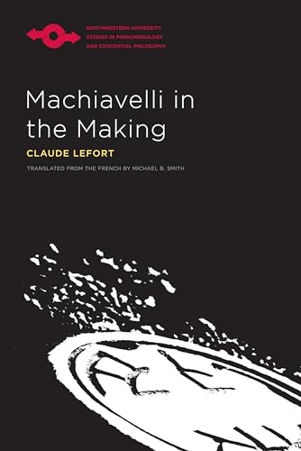 Machiavelli in the Making (Northwestern University Studies in Phenomenology and Existential Philosophy)