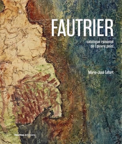 Fautrier: Catalogue Raisonne de L'Oeuvre Peint von Editions Norma