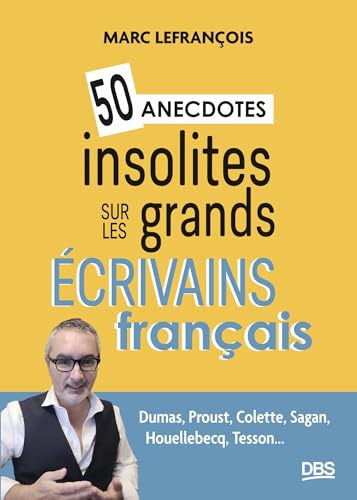 50 anecdotes insolites sur les grands écrivains français: Dumas, Proust, Colette, Sagan, Houellebecq, Tesson... von DE BOECK SUP