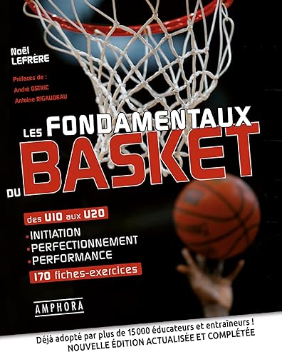 Fondamentaux du Basket (les) Initiation Perfectionnement Performance U10 aux: Des U10 aux U20 initiation perfectionnement performance 170 fiches-exercices