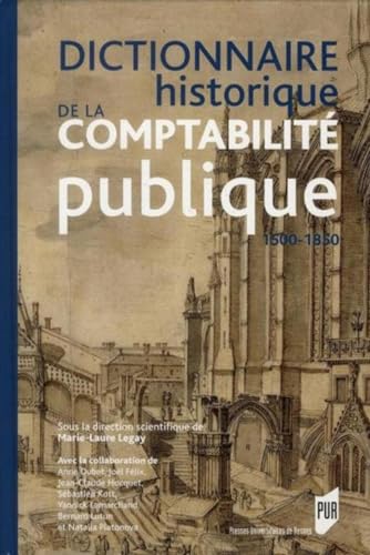 DICTIONNAIRE HISTORIQUE DE LA COMPTABILITE PUBLIQUE: Vers 1500-vers 1850 von PU RENNES