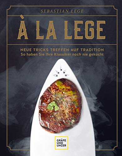 À la Lege: Neue Tricks treffen auf Tradition – so haben Sie Ihre Klassiker noch nie gekocht (Spitzenköch*innen) von Gräfe und Unzer