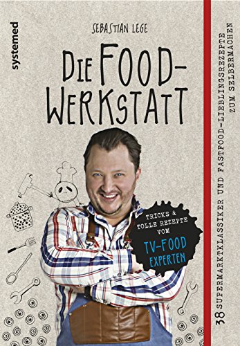 Die Foodwerkstatt: 38 Supermarktklassiker und Fastfood-Lieblingsrezepte zum Selbermachen Die Foodwerkstatt: 38 Supermarktklassiker und Fastfood-Lieblingsrezepte zum Selbermachen