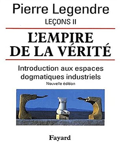 L'Empire de la vérité - Leçons II (Nouvelle édition): Introduction aux espaces dogmatiques industriels