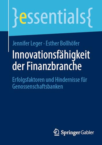 Innovationsfähigkeit der Finanzbranche: Erfolgsfaktoren und Hindernisse für Genossenschaftsbanken (essentials) von Springer Gabler