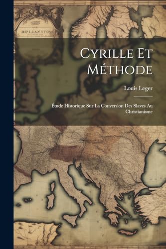 Cyrille Et Méthode: Étude Historique Sur La Conversion Des Slaves Au Christianisme von Legare Street Press