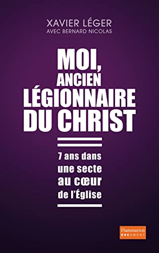 Moi, ancien légionnaire du Christ: 7 ans dans une secte au coeur de l'Église von FLAMMARION