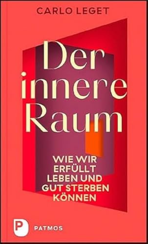 Der innere Raum: Wie wir erfüllt leben und gut sterben können. Eine Ars moriendi für unsere Zeit von Patmos-Verlag