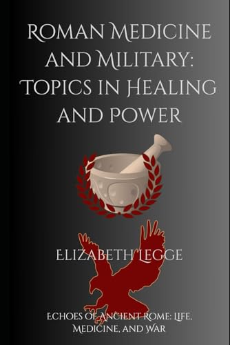 Roman Medicine and Military: Topics in Healing and Power (Roma Invicta: Echoes of Ancient Rome) von Independently published