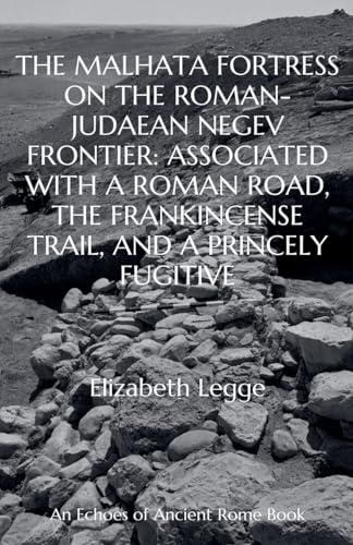 The Malhata Fortress on the Roman-Judaean Negev Frontier: Associated with a Roman Road, the Frankincense Trail, and a Princely Fugitive (Echoes of Ancient Rome: Politics, Medicine, and War) von Elizabeth Legge