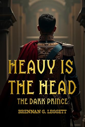 Heavy Is the Head: The Dark Prince von Brennan G. Leggett
