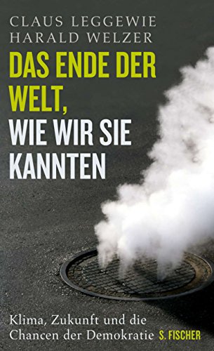 Das Ende der Welt, wie wir sie kannten: Klima, Zukunft und die Chancen der Demokratie Das Ende der Welt, wie wir sie kannten: Klima, Zukunft und die Chancen der Demokratie