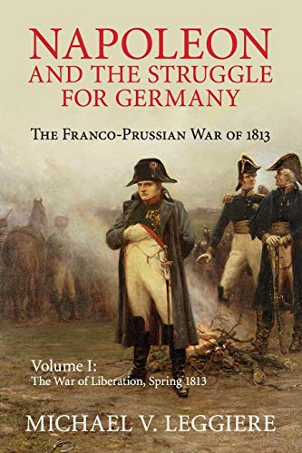 Napoleon and the Struggle for Germany 2 Volume Set: Napoleon and the Struggle for Germany: The Franco-Prussian War of 1813 (Cambridge Military Histories)