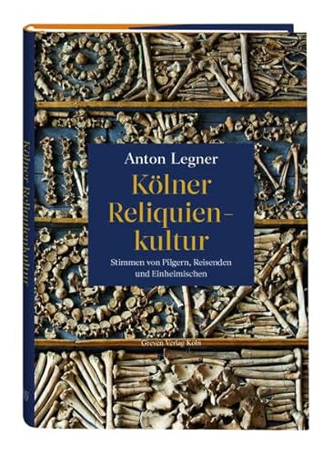 Kölner Reliquienkultur: Stimmen von Pilgern, Reisenden und Einheimischen. Pilgerberichte über den Dreikönigenschrein und weitere Reliquien. Buch mit Quellensammlung zur Kölner Stadtgeschichte