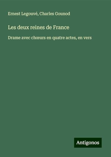 Les deux reines de France: Drame avec ch¿urs en quatre actes, en vers von Antigonos Verlag