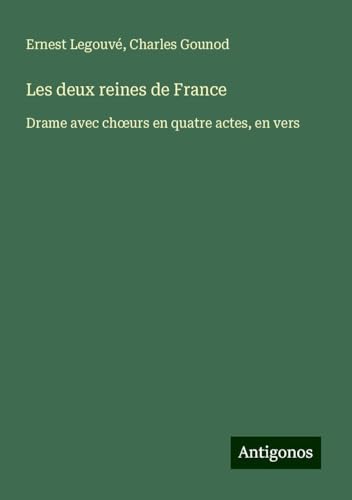 Les deux reines de France: Drame avec ch¿urs en quatre actes, en vers von Antigonos Verlag