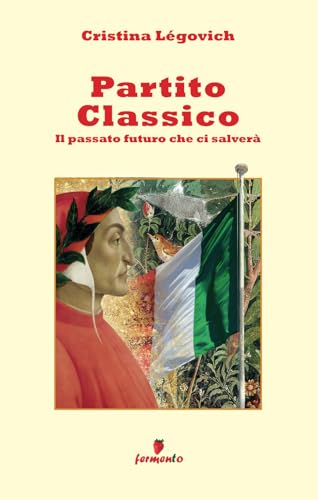 Partito Classico: Il passato futuro che ci salverà von Fermento