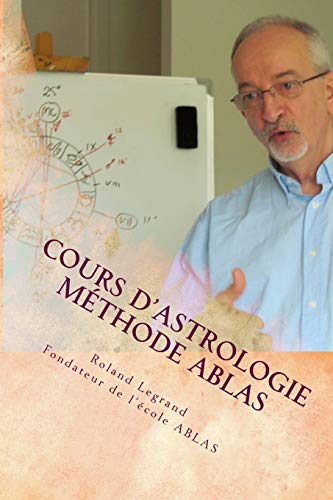 Cours d'astrologie - Méthode ABLAS: Tome 1 - Le zodiaque et ses maîtres (Cours d'astrologie ABLAS - Tome 1, Band 1) von Createspace Independent Publishing Platform