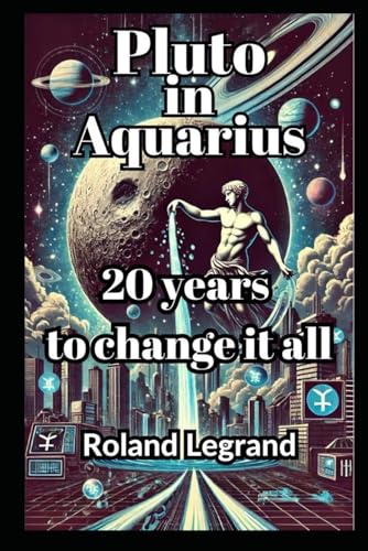 Pluto in Aquarius: Twenty years to change it all von Independently published