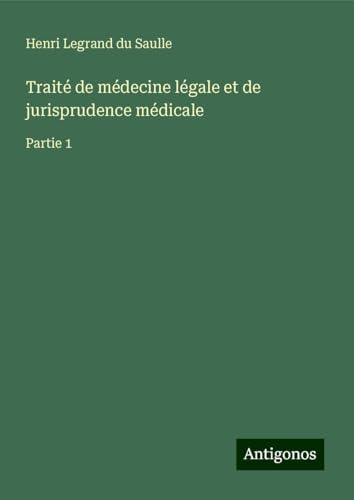 Traité de médecine légale et de jurisprudence médicale: Partie 1 von Antigonos Verlag