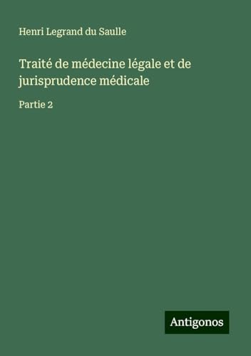 Traité de médecine légale et de jurisprudence médicale: Partie 2 von Antigonos Verlag