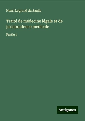 Traité de médecine légale et de jurisprudence médicale: Partie 2 von Antigonos Verlag