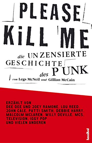Please Kill Me: Die unzensierte Geschichte des Punk: Die unzensierte Geschichte des Punk Erzählt von Lou Reed, John Cale, Patti Smith, Iggy Pop, Debbie Harry, Willy DeVille u.a.